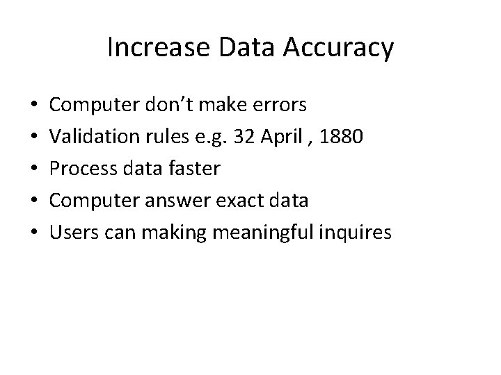 Increase Data Accuracy • • • Computer don’t make errors Validation rules e. g.