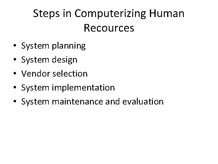 Steps in Computerizing Human Recources • • • System planning System design Vendor selection