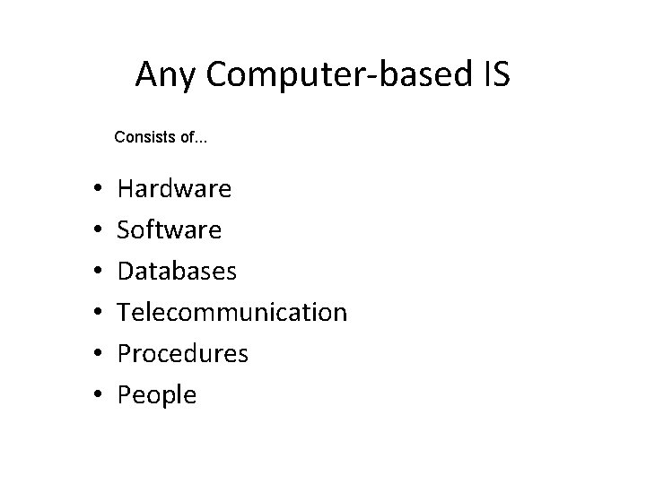 Any Computer-based IS Consists of. . . • • • Hardware Software Databases Telecommunication