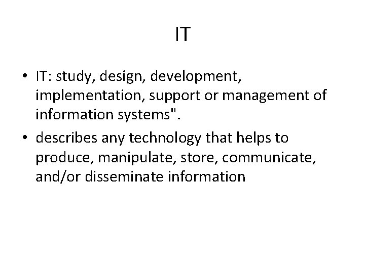 IT • IT: study, design, development, implementation, support or management of information systems". •