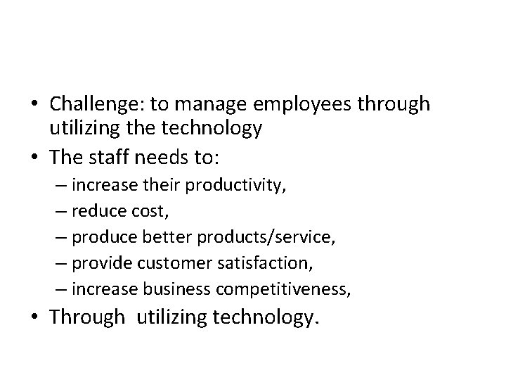  • Challenge: to manage employees through utilizing the technology • The staff needs