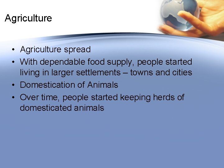 Agriculture • Agriculture spread • With dependable food supply, people started living in larger