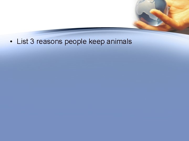 • List 3 reasons people keep animals 