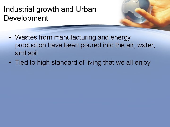 Industrial growth and Urban Development • Wastes from manufacturing and energy production have been