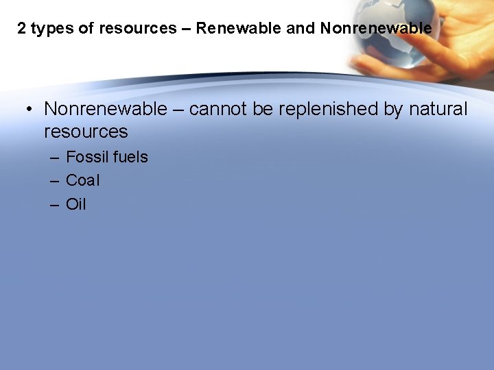 2 types of resources – Renewable and Nonrenewable • Nonrenewable – cannot be replenished