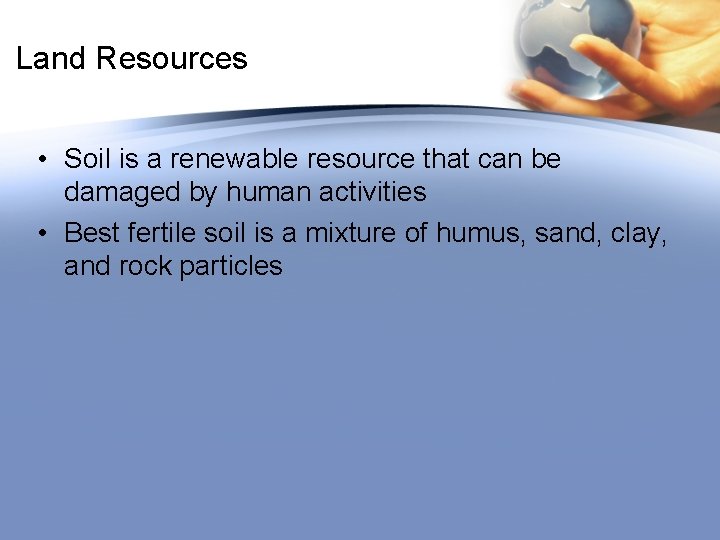 Land Resources • Soil is a renewable resource that can be damaged by human