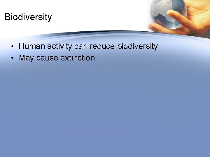Biodiversity • Human activity can reduce biodiversity • May cause extinction 