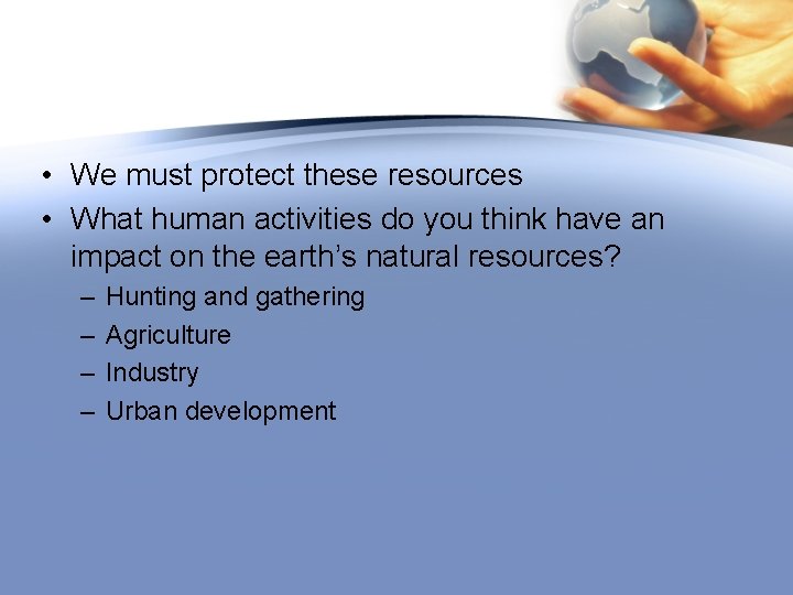  • We must protect these resources • What human activities do you think