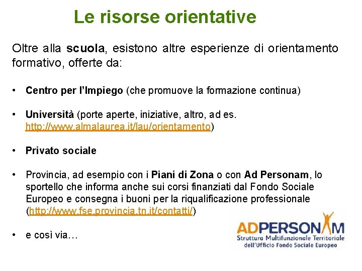 Le risorse orientative Oltre alla scuola, esistono altre esperienze di orientamento formativo, offerte da: