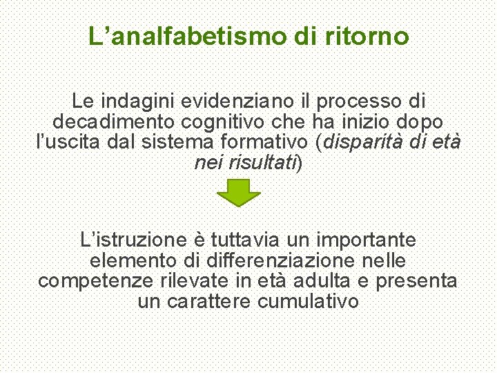 L’analfabetismo di ritorno Le indagini evidenziano il processo di decadimento cognitivo che ha inizio
