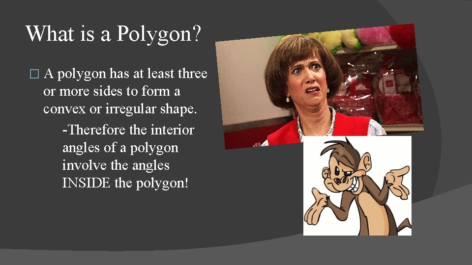 What is a Polygon? �A polygon has at least three or more sides to