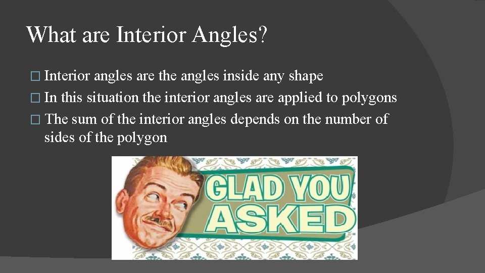 What are Interior Angles? � Interior angles are the angles inside any shape �