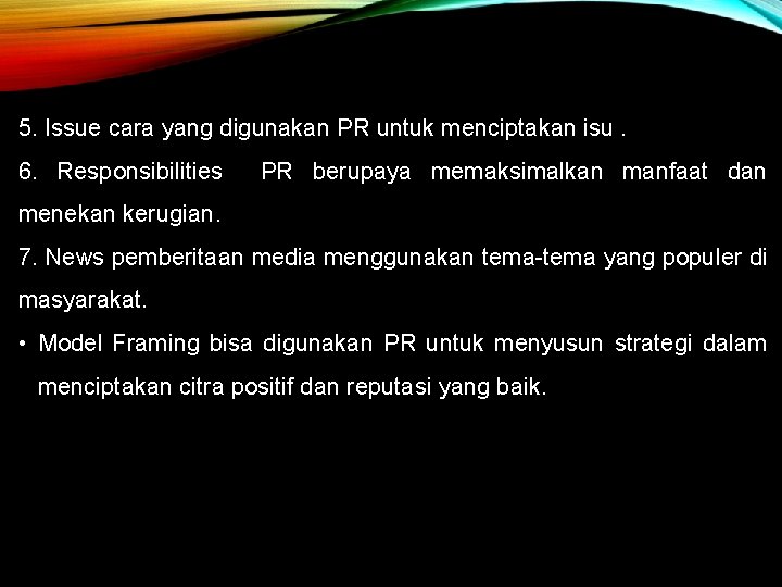 5. Issue cara yang digunakan PR untuk menciptakan isu. 6. Responsibilities PR berupaya memaksimalkan