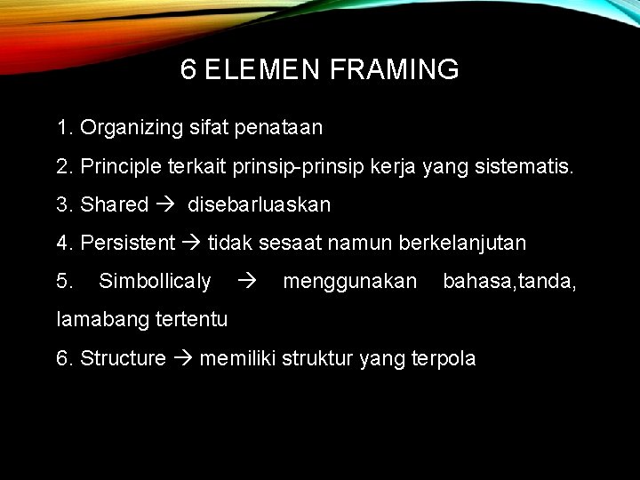 6 ELEMEN FRAMING 1. Organizing sifat penataan 2. Principle terkait prinsip-prinsip kerja yang sistematis.