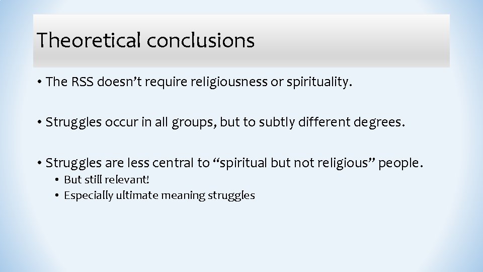 Theoretical conclusions • The RSS doesn’t require religiousness or spirituality. • Struggles occur in