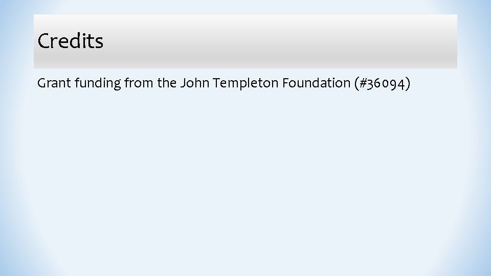 Credits Grant funding from the John Templeton Foundation (#36094) 