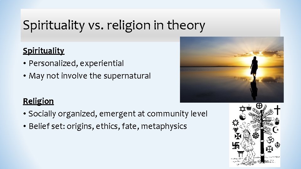 Spirituality vs. religion in theory Spirituality • Personalized, experiential • May not involve the