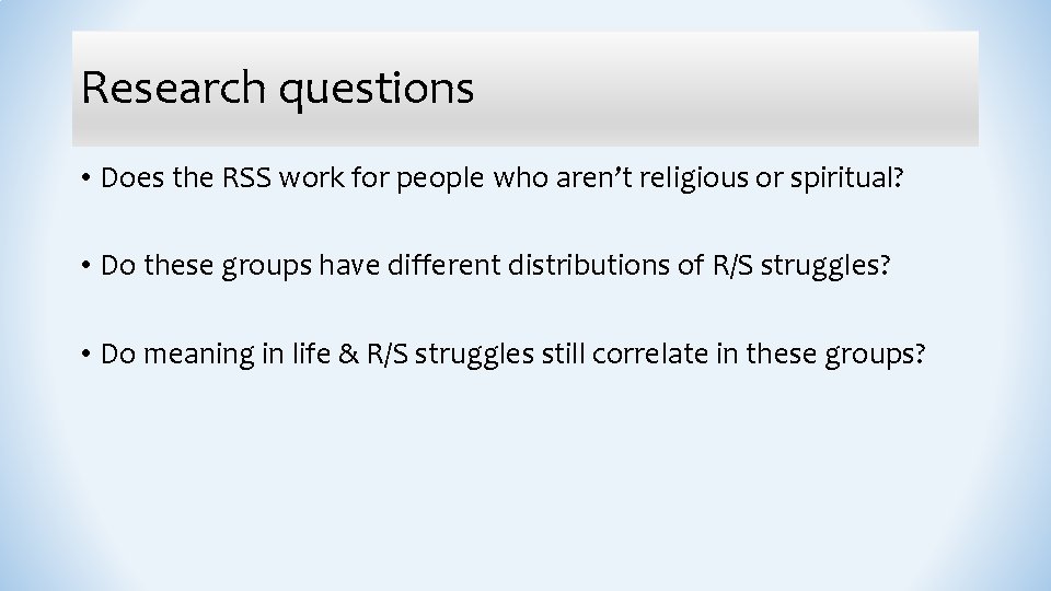 Research questions • Does the RSS work for people who aren’t religious or spiritual?