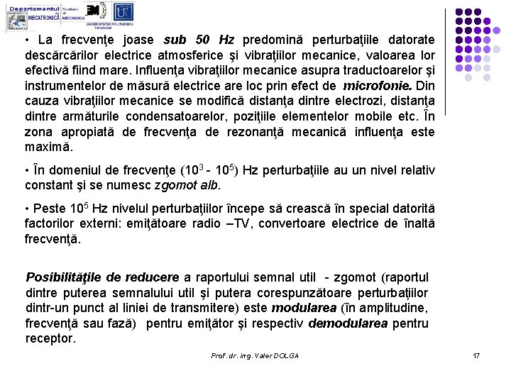 • La frecvenţe joase sub 50 Hz predomină perturbaţiile datorate descărcărilor electrice atmosferice • La frecvenţe joase sub 50 Hz predomină perturbaţiile datorate descărcărilor electrice atmosferice
