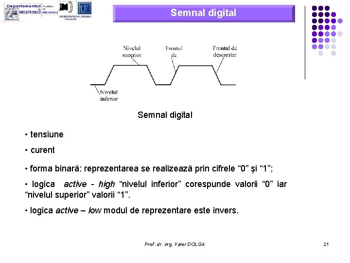 Semnal digital • tensiune • curent • forma binară: reprezentarea se realizează prin cifrele Semnal digital • tensiune • curent • forma binară: reprezentarea se realizează prin cifrele