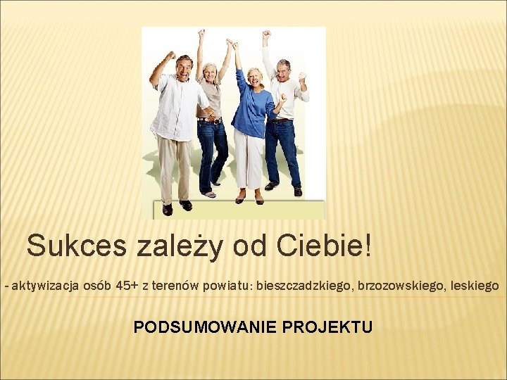 Sukces zależy od Ciebie! - aktywizacja osób 45+ z terenów powiatu: bieszczadzkiego, brzozowskiego, leskiego