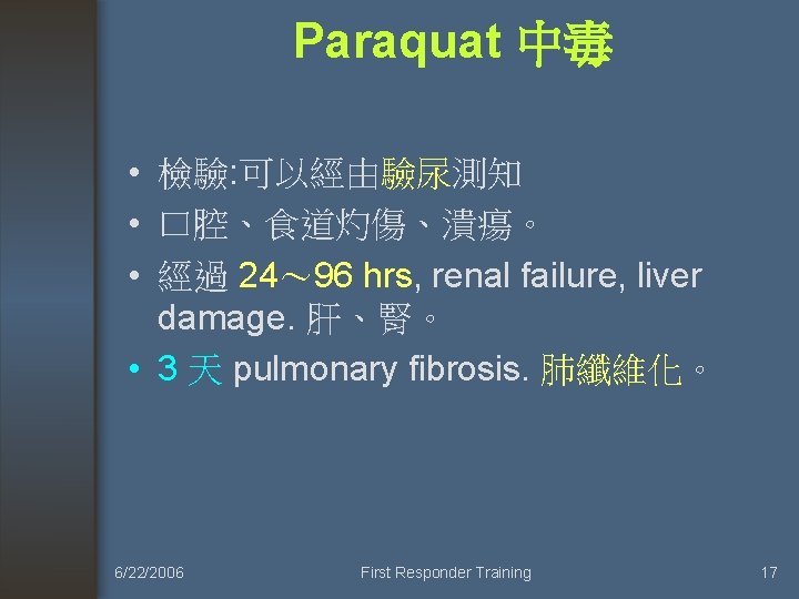 Paraquat 中毒 • 檢驗: 可以經由驗尿測知 • 口腔、食道灼傷、潰瘍。 • 經過 24～ 96 hrs, renal failure,