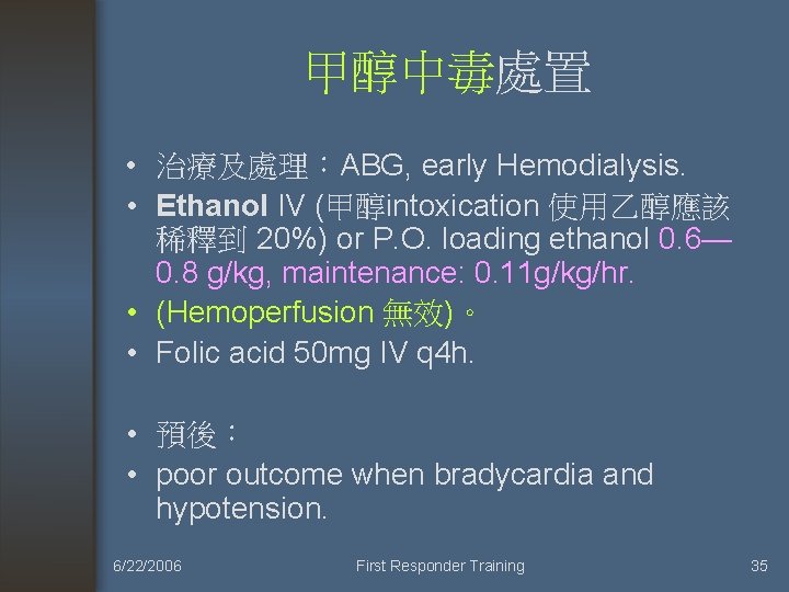 甲醇中毒處置 • 治療及處理：ABG, early Hemodialysis. • Ethanol IV (甲醇intoxication 使用乙醇應該 稀釋到 20%) or P.