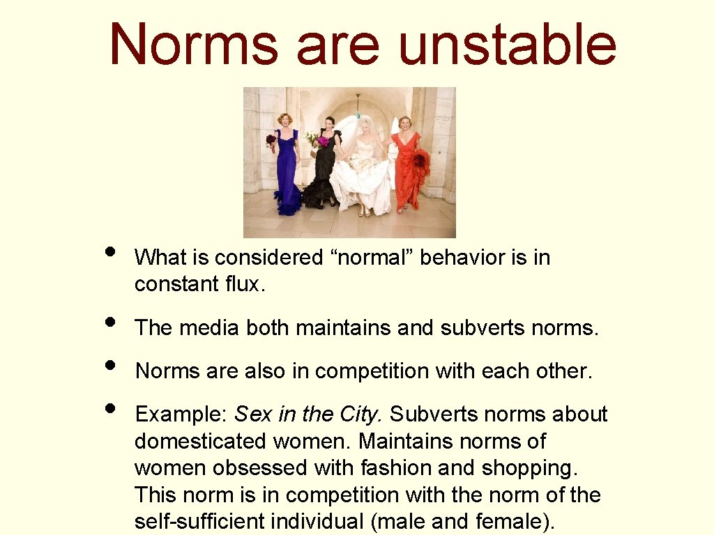 Norms are unstable • • What is considered “normal” behavior is in constant flux.