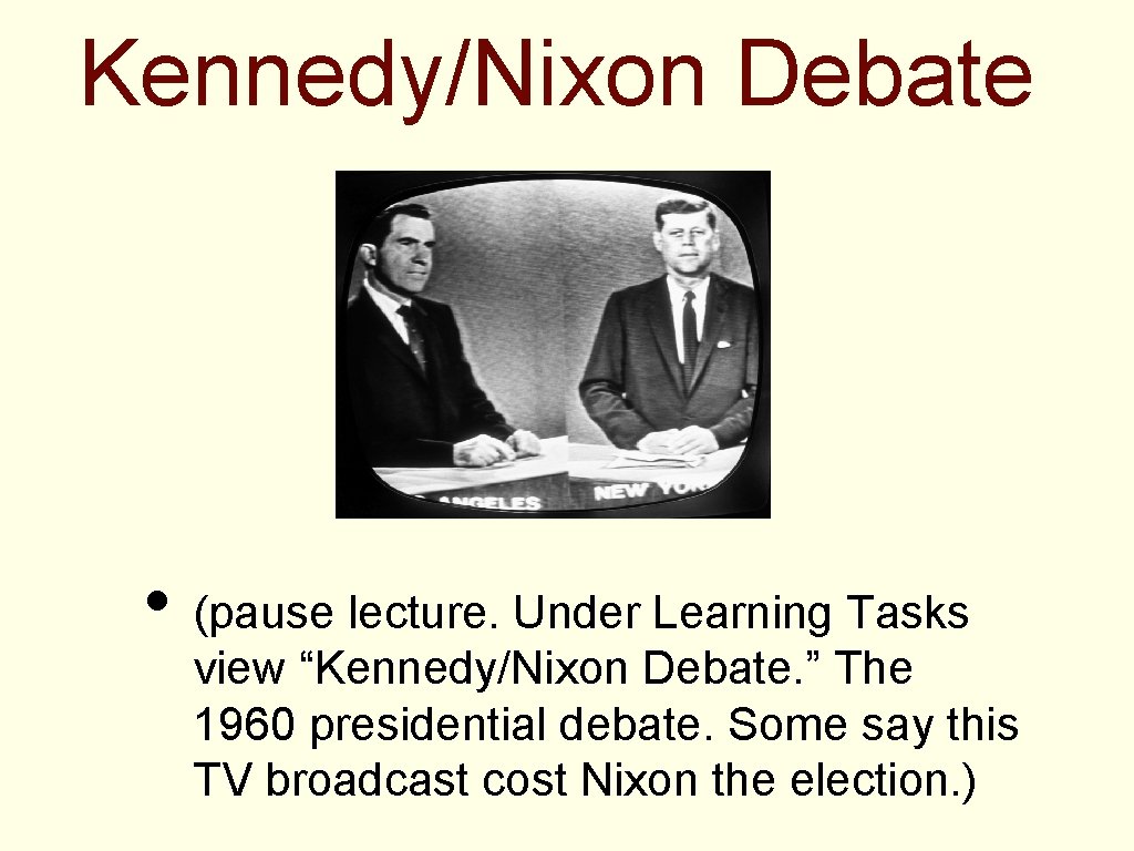 Kennedy/Nixon Debate • (pause lecture. Under Learning Tasks view “Kennedy/Nixon Debate. ” The 1960