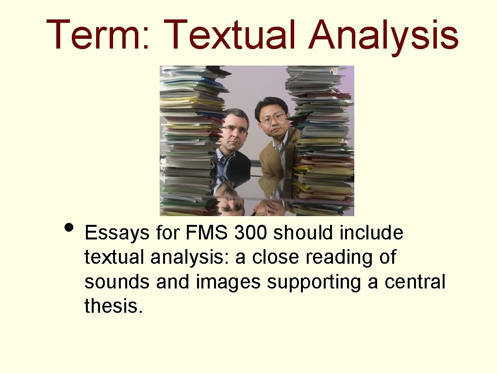 Term: Textual Analysis • Essays for FMS 300 should include textual analysis: a close