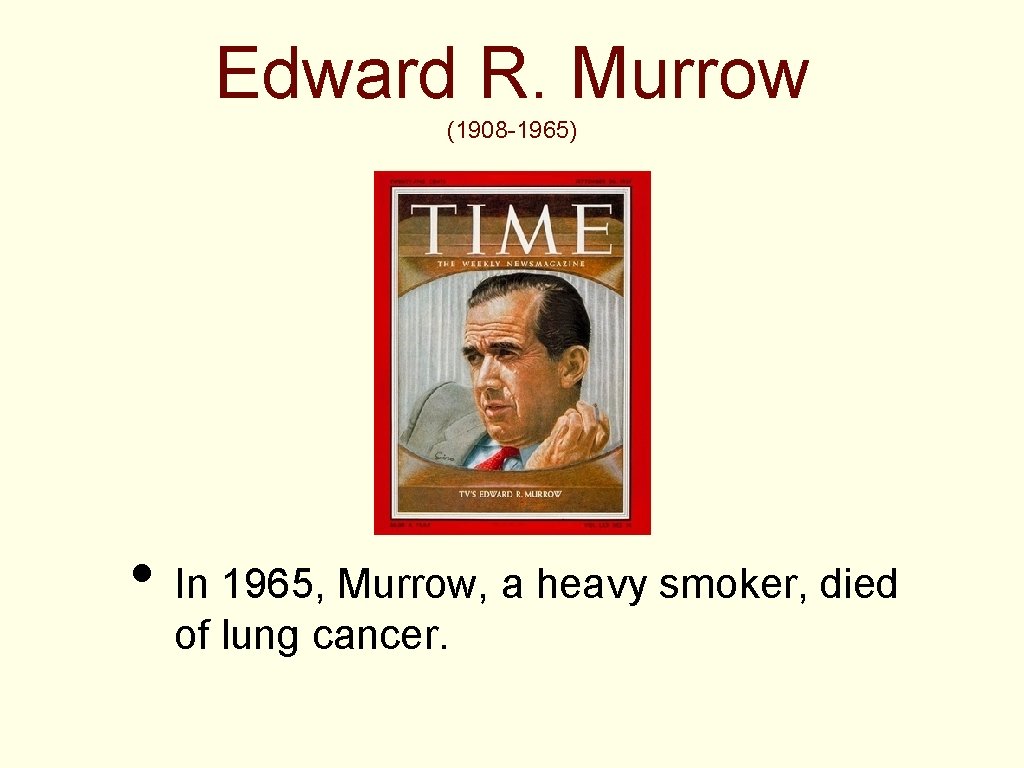 Edward R. Murrow (1908 -1965) • In 1965, Murrow, a heavy smoker, died of