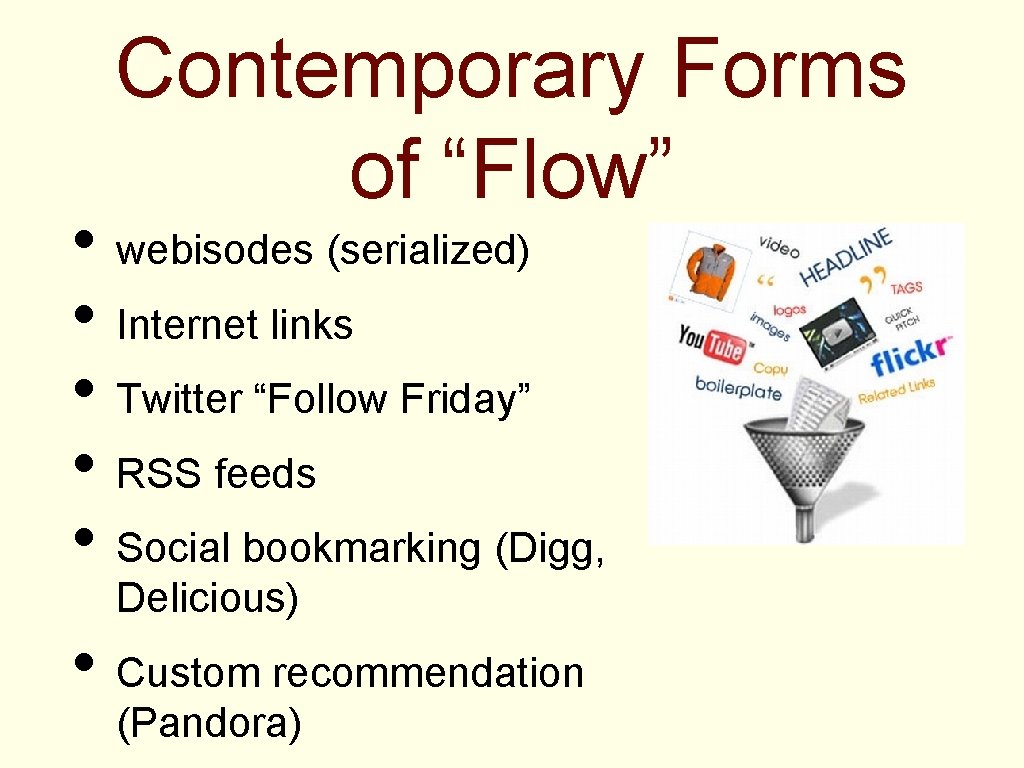 Contemporary Forms of “Flow” • webisodes (serialized) • Internet links • Twitter “Follow Friday”