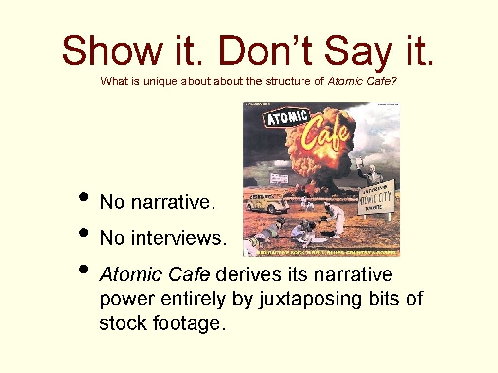 Show it. Don’t Say it. What is unique about the structure of Atomic Cafe?