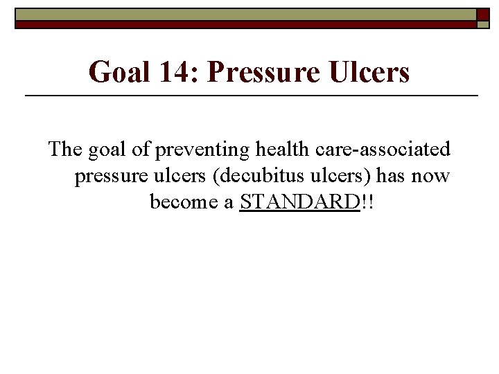 Goal 14: Pressure Ulcers The goal of preventing health care-associated pressure ulcers (decubitus ulcers)