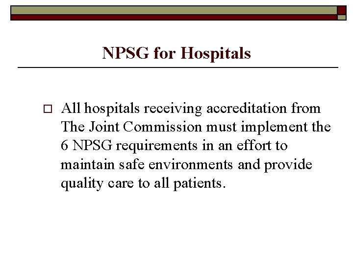 NPSG for Hospitals o All hospitals receiving accreditation from The Joint Commission must implement