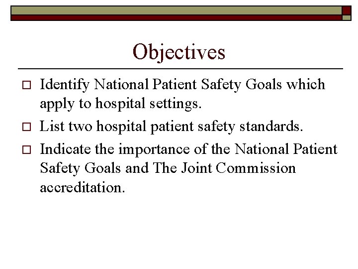 Objectives o o o Identify National Patient Safety Goals which apply to hospital settings.