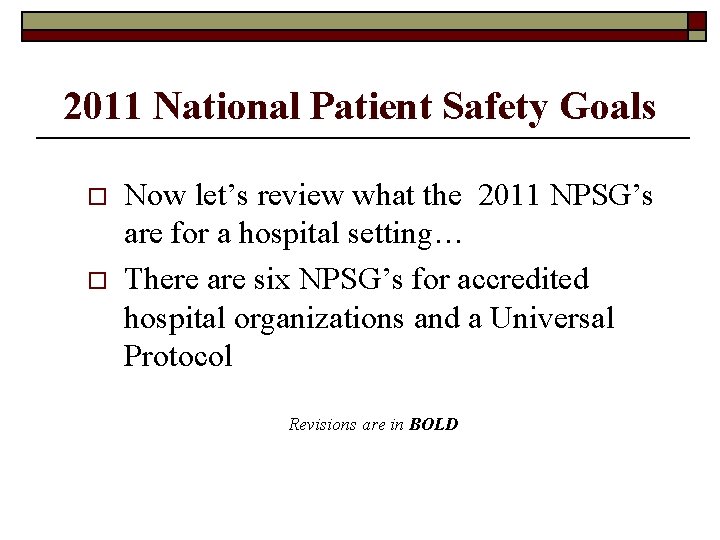 2011 National Patient Safety Goals o o Now let’s review what the 2011 NPSG’s