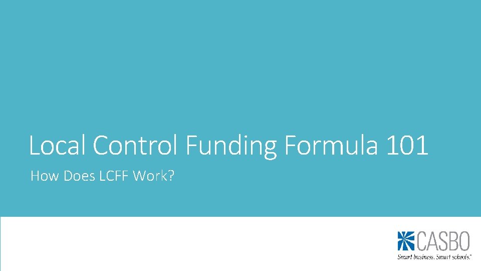 Local Control Funding Formula 101 How Does LCFF Work? Local Control Funding Formula 101 How Does LCFF Work?