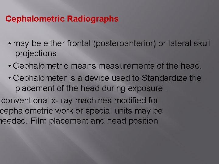 Cephalometric Radiographs • may be either frontal (posteroanterior) or lateral skull projections • Cephalometric