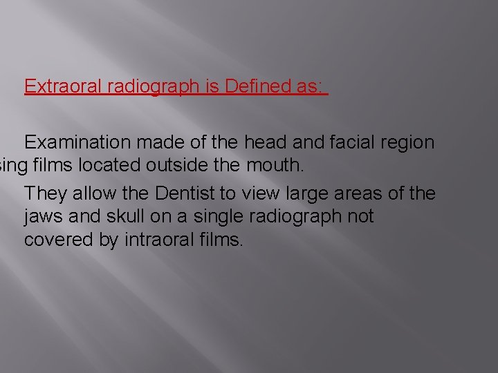 Extraoral radiograph is Defined as: Examination made of the head and facial region sing