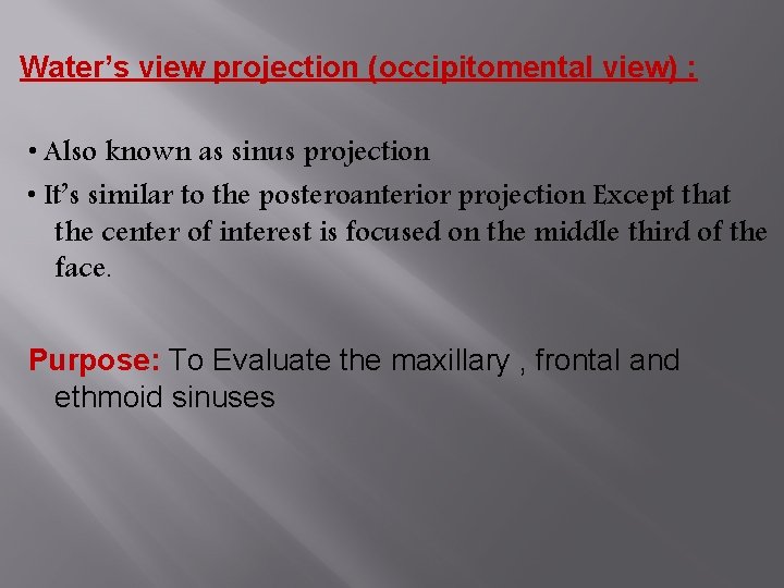 Water’s view projection (occipitomental view) : • Also known as sinus projection • It’s