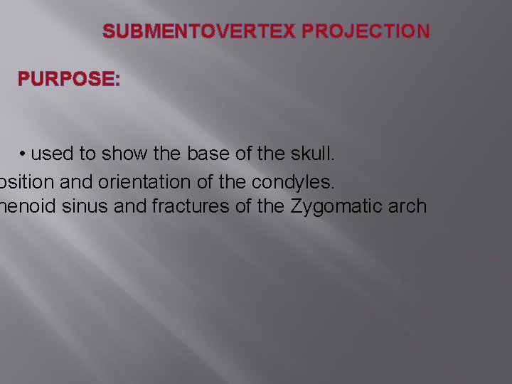 SUBMENTOVERTEX PROJECTION PURPOSE: • used to show the base of the skull. osition and