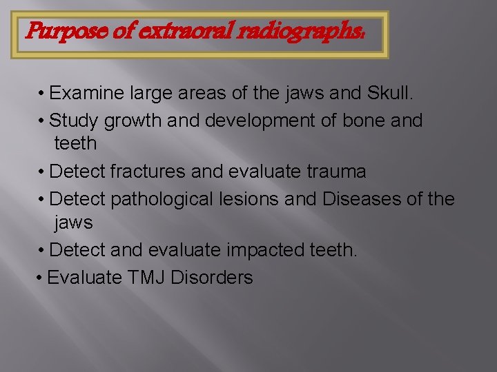 Purpose of extraoral radiographs: • Examine large areas of the jaws and Skull. •