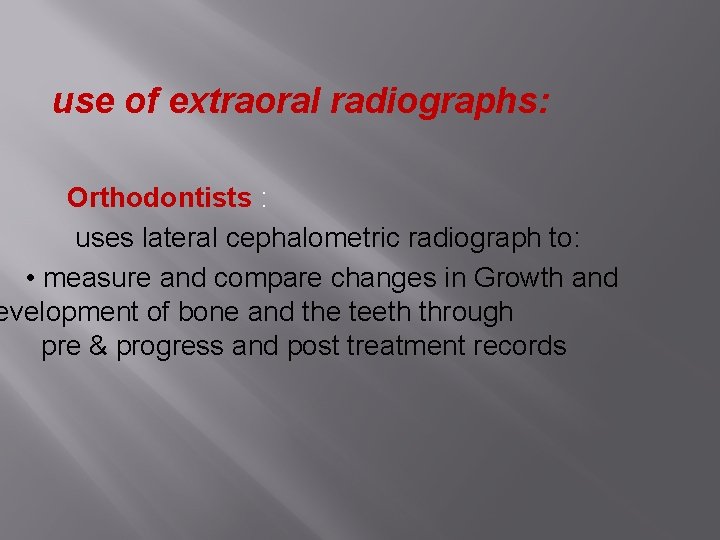 use of extraoral radiographs: Orthodontists : uses lateral cephalometric radiograph to: • measure and