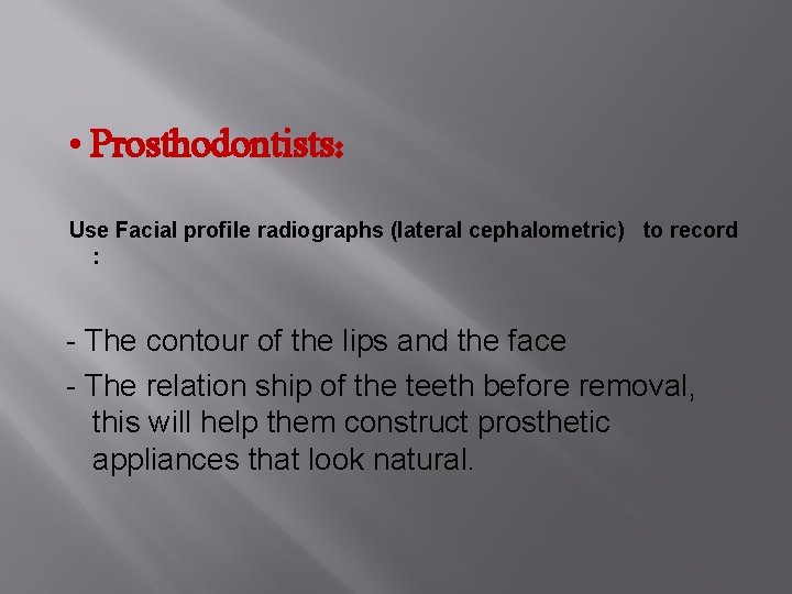  • Prosthodontists: Use Facial profile radiographs (lateral cephalometric) to record : - The