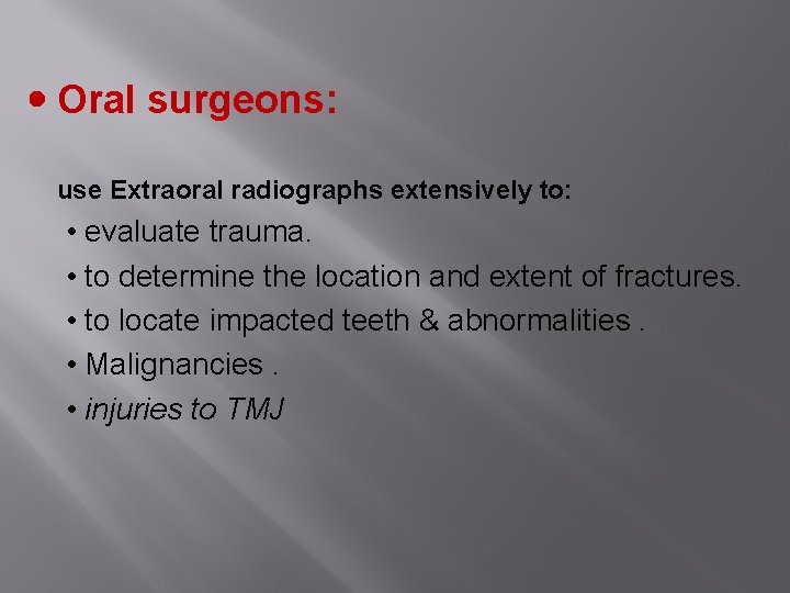 Oral surgeons: use Extraoral radiographs extensively to: • evaluate trauma. • to determine the