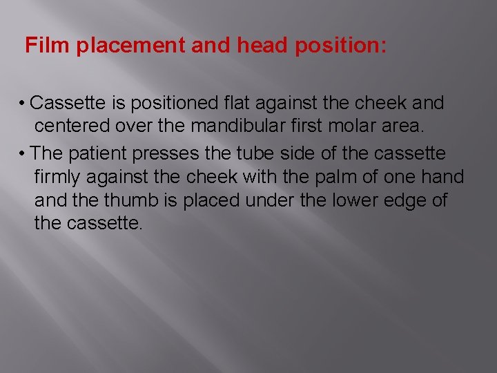 Film placement and head position: • Cassette is positioned flat against the cheek and