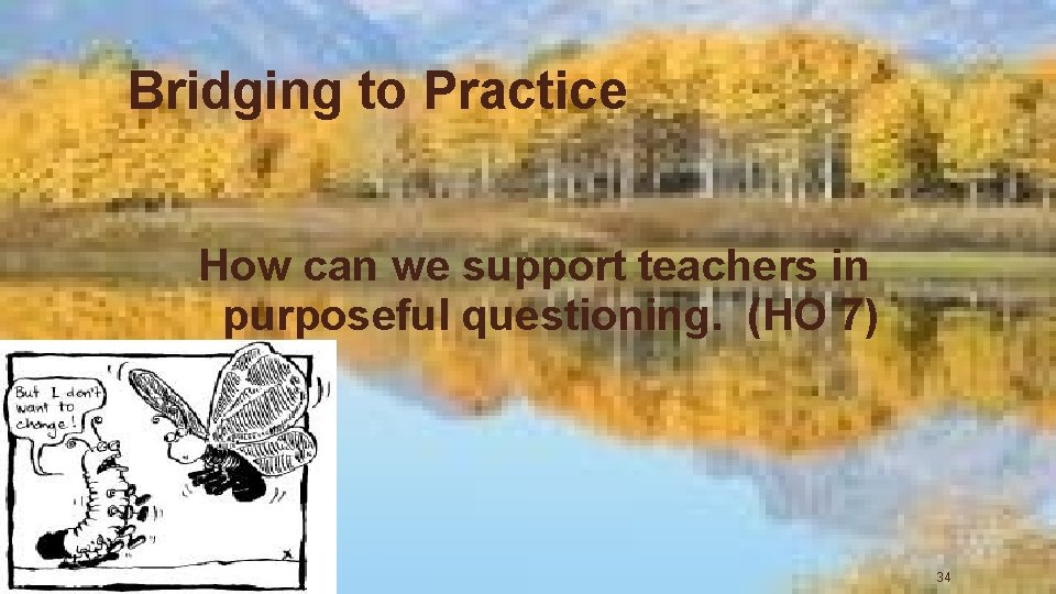 Bridging to Practice How can we support teachers in purposeful questioning. (HO 7) 34 Bridging to Practice How can we support teachers in purposeful questioning. (HO 7) 34