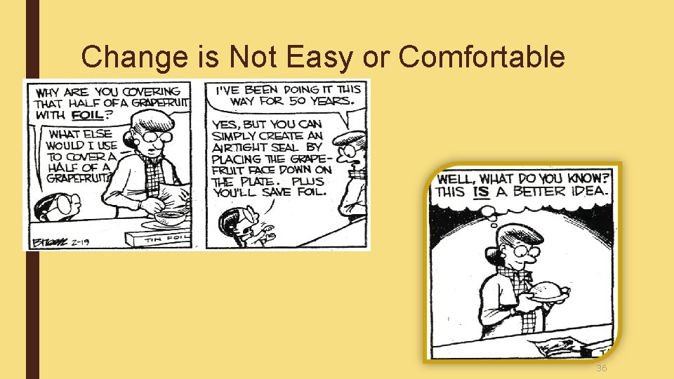 Change is Not Easy or Comfortable 36 Change is Not Easy or Comfortable 36