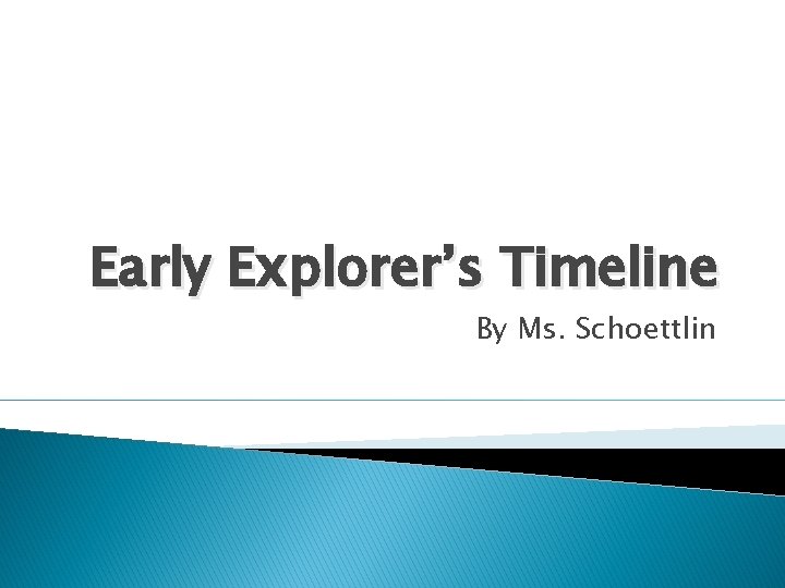 Early Explorer’s Timeline By Ms. Schoettlin 